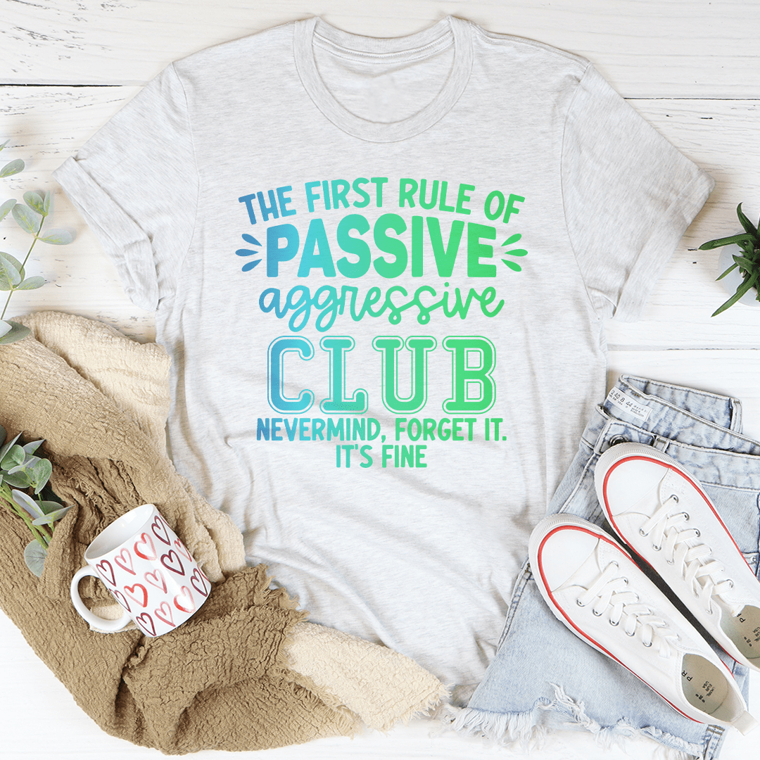 The First Rule Of Passive Aggressive Club Nevermind Tee shopmerchmallow The First Rule Of Passive Aggressive Club Nevermind Tee