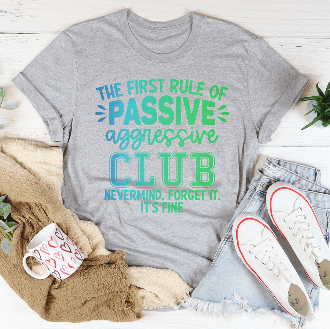 The First Rule Of Passive Aggressive Club Nevermind Tee shopmerchmallow The First Rule Of Passive Aggressive Club Nevermind Tee