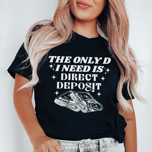 The Only D I Need Is Direct Deposit Tee shopmerchmallow The Only D I Need Is Direct Deposit Tee