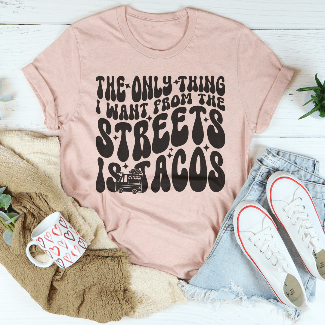 The Only Thing I Want From The Streets Is Tacos Tee shopmerchmallow The Only Thing I Want From The Streets Is Tacos Tee
