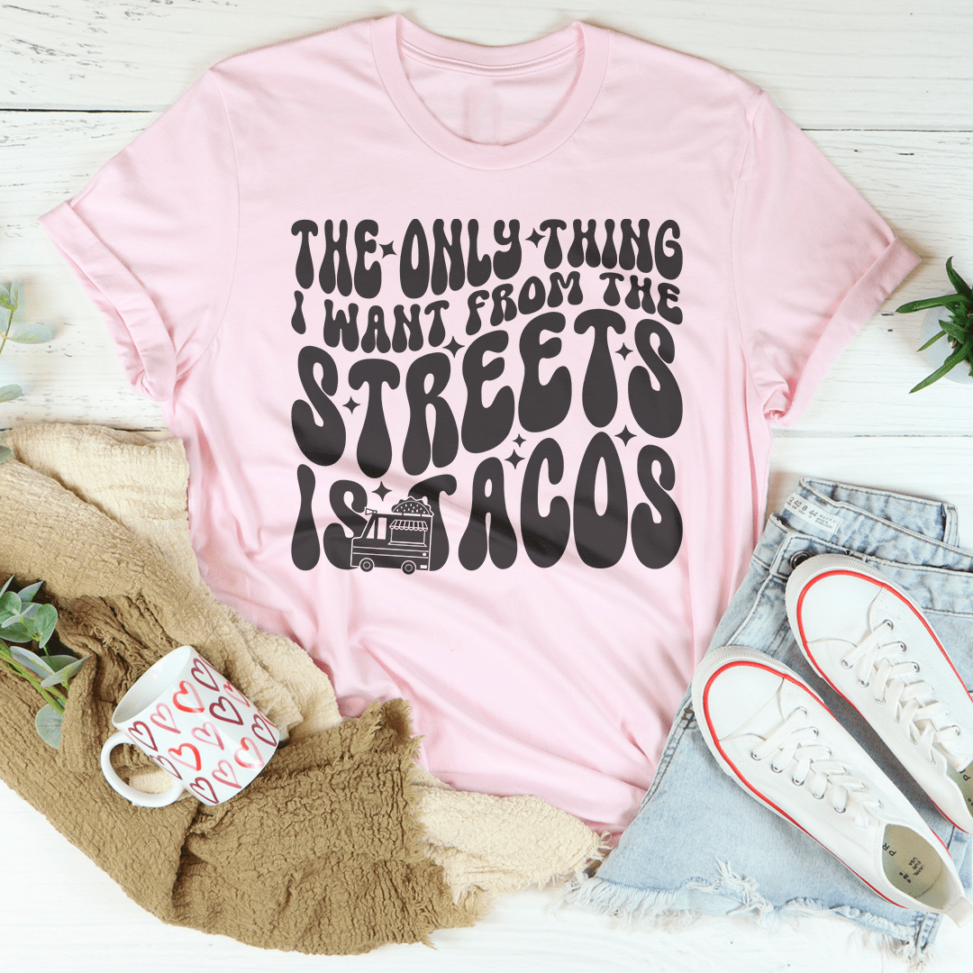 The Only Thing I Want From The Streets Is Tacos Tee shopmerchmallow The Only Thing I Want From The Streets Is Tacos Tee