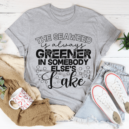 The Seaweed Is Always Greener In Somebody Else's Lake Tee shopmerchmallow The Seaweed Is Always Greener In Somebody Else's Lake Tee