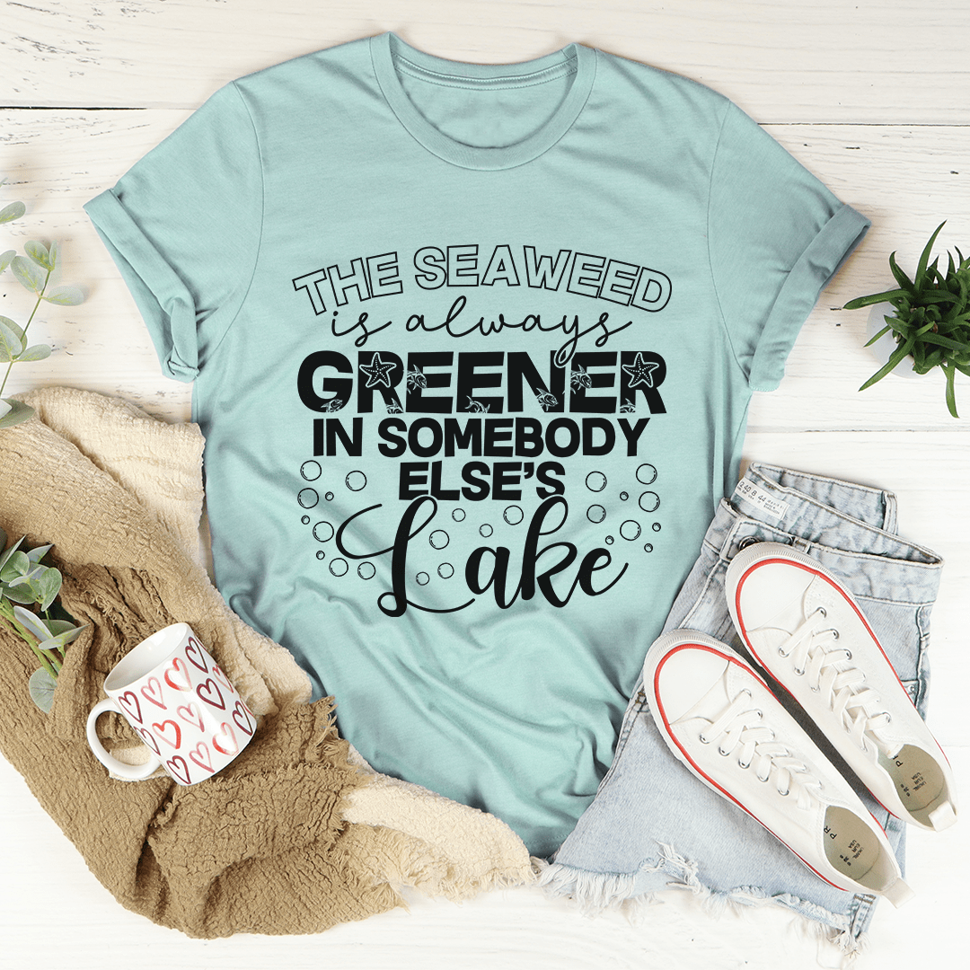 The Seaweed Is Always Greener In Somebody Else's Lake Tee shopmerchmallow The Seaweed Is Always Greener In Somebody Else's Lake Tee