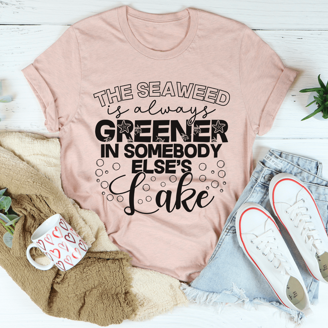 The Seaweed Is Always Greener In Somebody Else's Lake Tee shopmerchmallow The Seaweed Is Always Greener In Somebody Else's Lake Tee