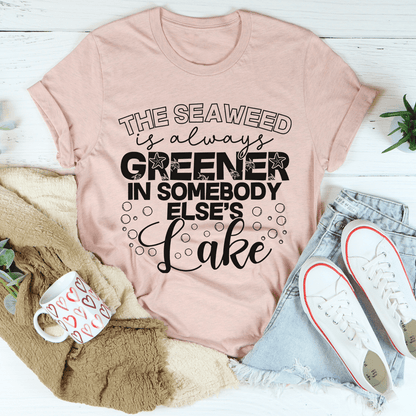 The Seaweed Is Always Greener In Somebody Else's Lake Tee shopmerchmallow The Seaweed Is Always Greener In Somebody Else's Lake Tee