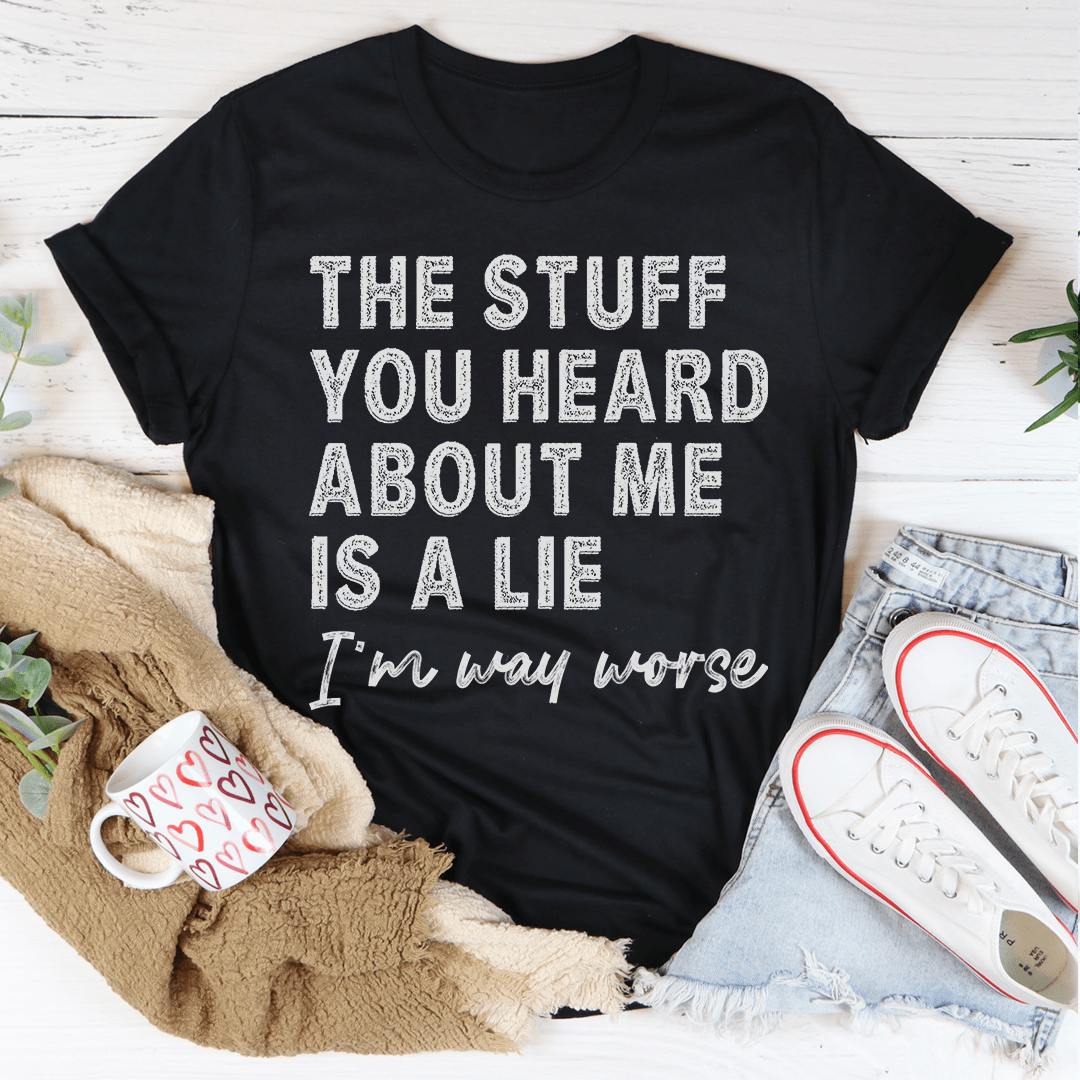 The Stuff You Heard About Me Is A Lie Tee shopmerchmallow The Stuff You Heard About Me Is A Lie Tee