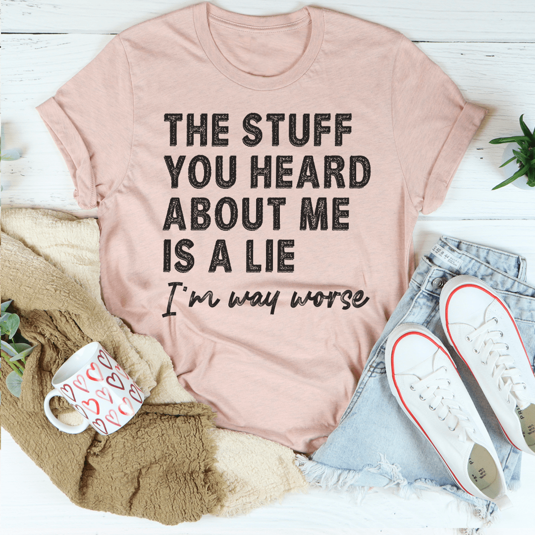 The Stuff You Heard About Me Is A Lie Tee shopmerchmallow The Stuff You Heard About Me Is A Lie Tee