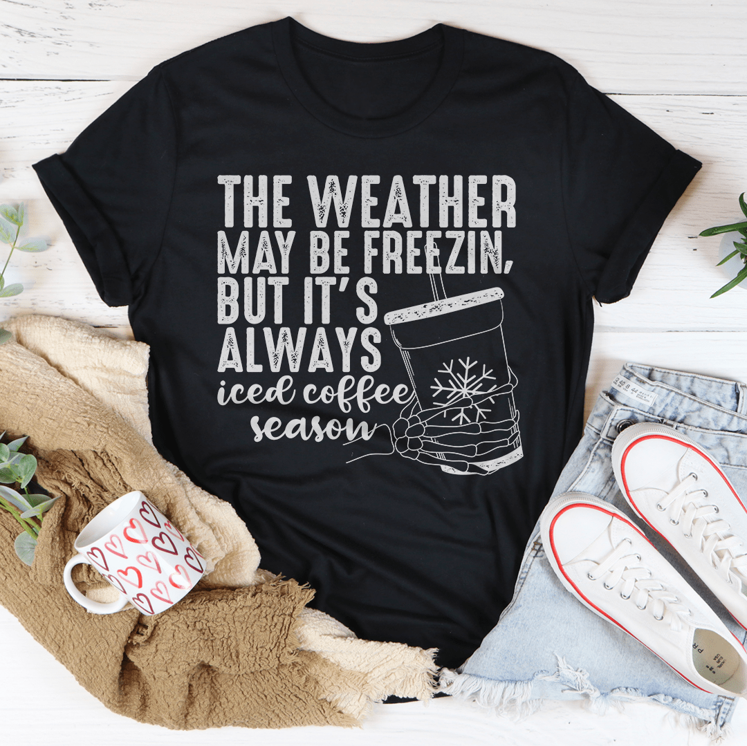 The Weather May be Freezin But It's Always Iced Coffee Season Tee shopmerchmallow The Weather May be Freezin But It's Always Iced Coffee Season Tee