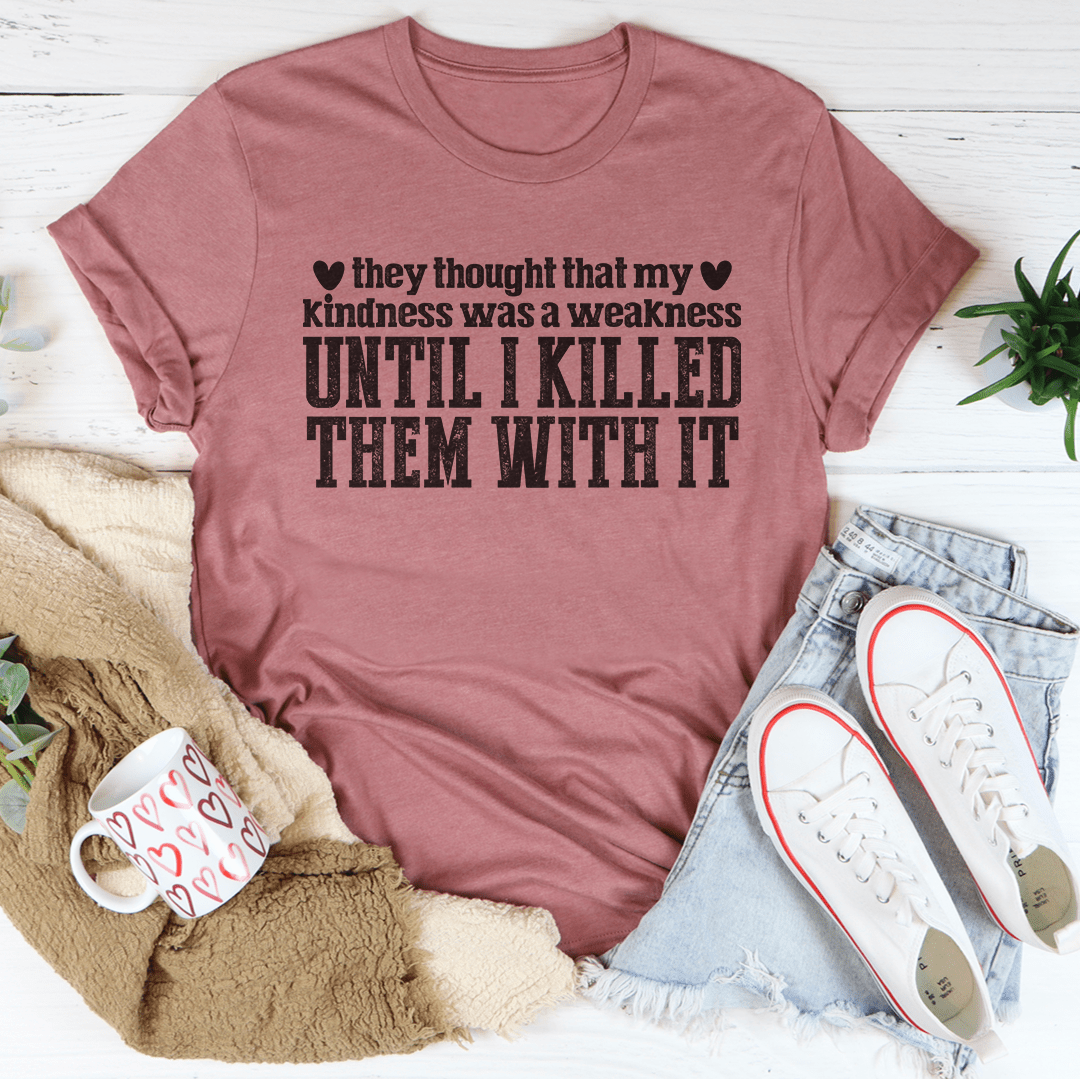 They Thought That My Kindness Was A Weakness Tee shopmerchmallow They Thought That My Kindness Was A Weakness Tee