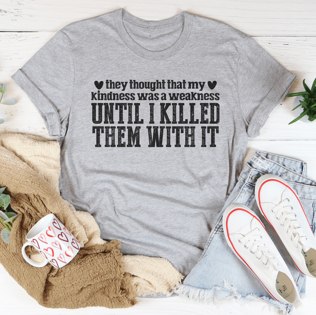 They Thought That My Kindness Was A Weakness Tee shopmerchmallow They Thought That My Kindness Was A Weakness Tee