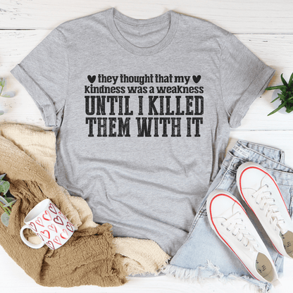 They Thought That My Kindness Was A Weakness Tee shopmerchmallow They Thought That My Kindness Was A Weakness Tee