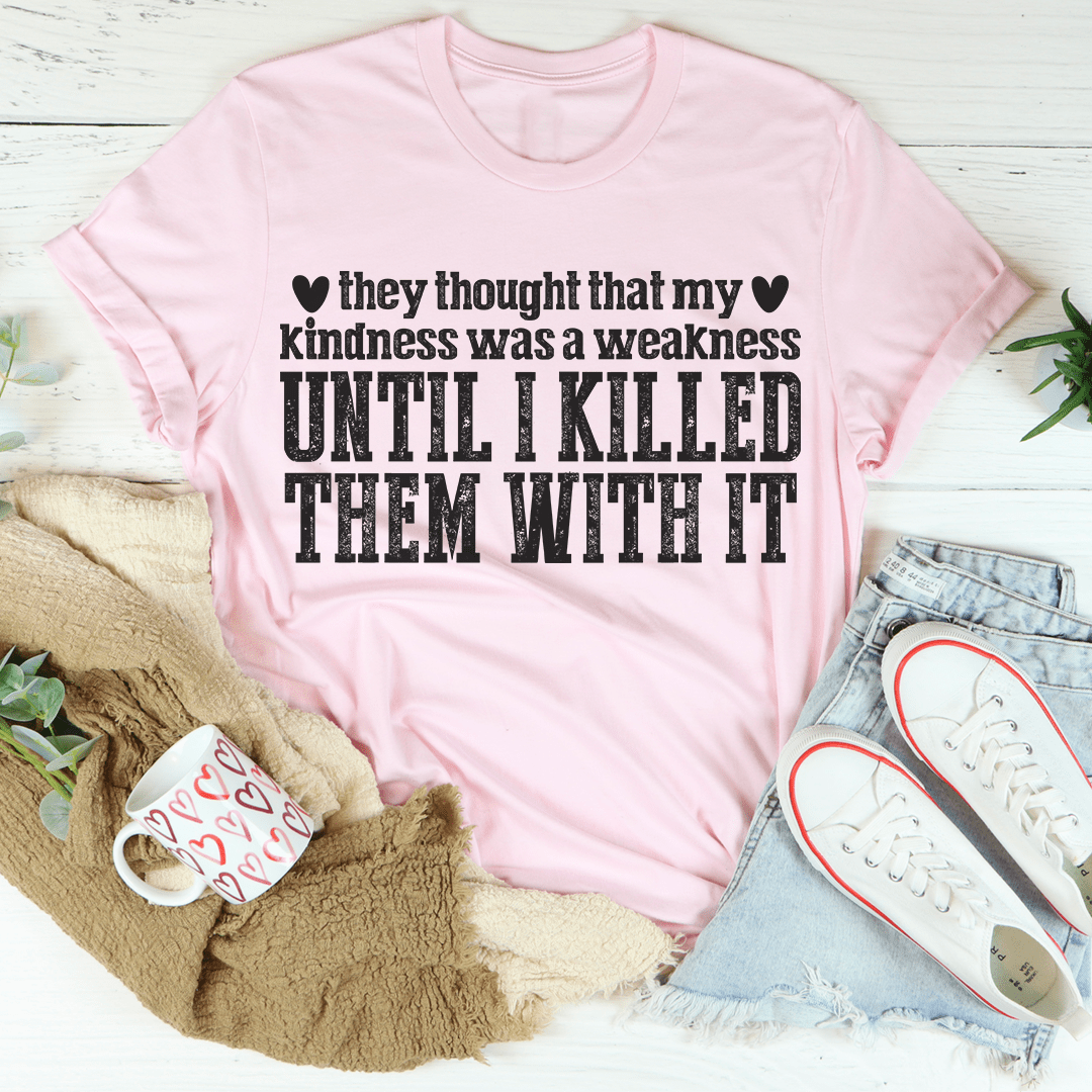 They Thought That My Kindness Was A Weakness Tee shopmerchmallow They Thought That My Kindness Was A Weakness Tee