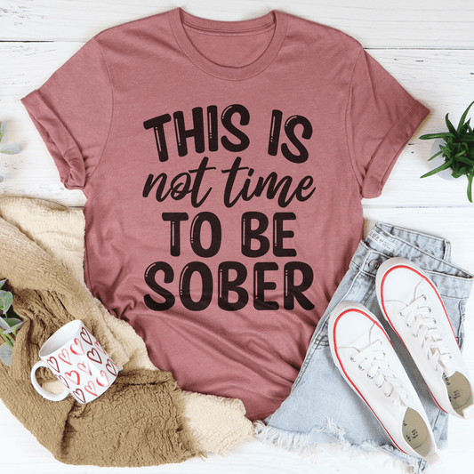 This Is Not Time To Be Sober Tee shopmerchmallow This Is Not Time To Be Sober Tee