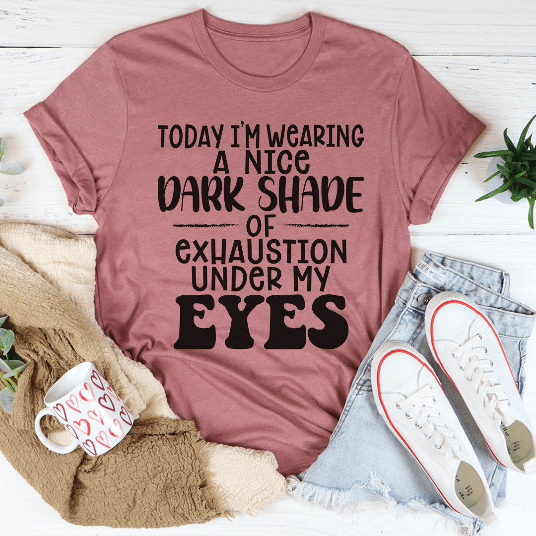 Today I'm Wearing A Nice Dark Shade Of Exhaustion Tee shopmerchmallow Today I'm Wearing A Nice Dark Shade Of Exhaustion Tee