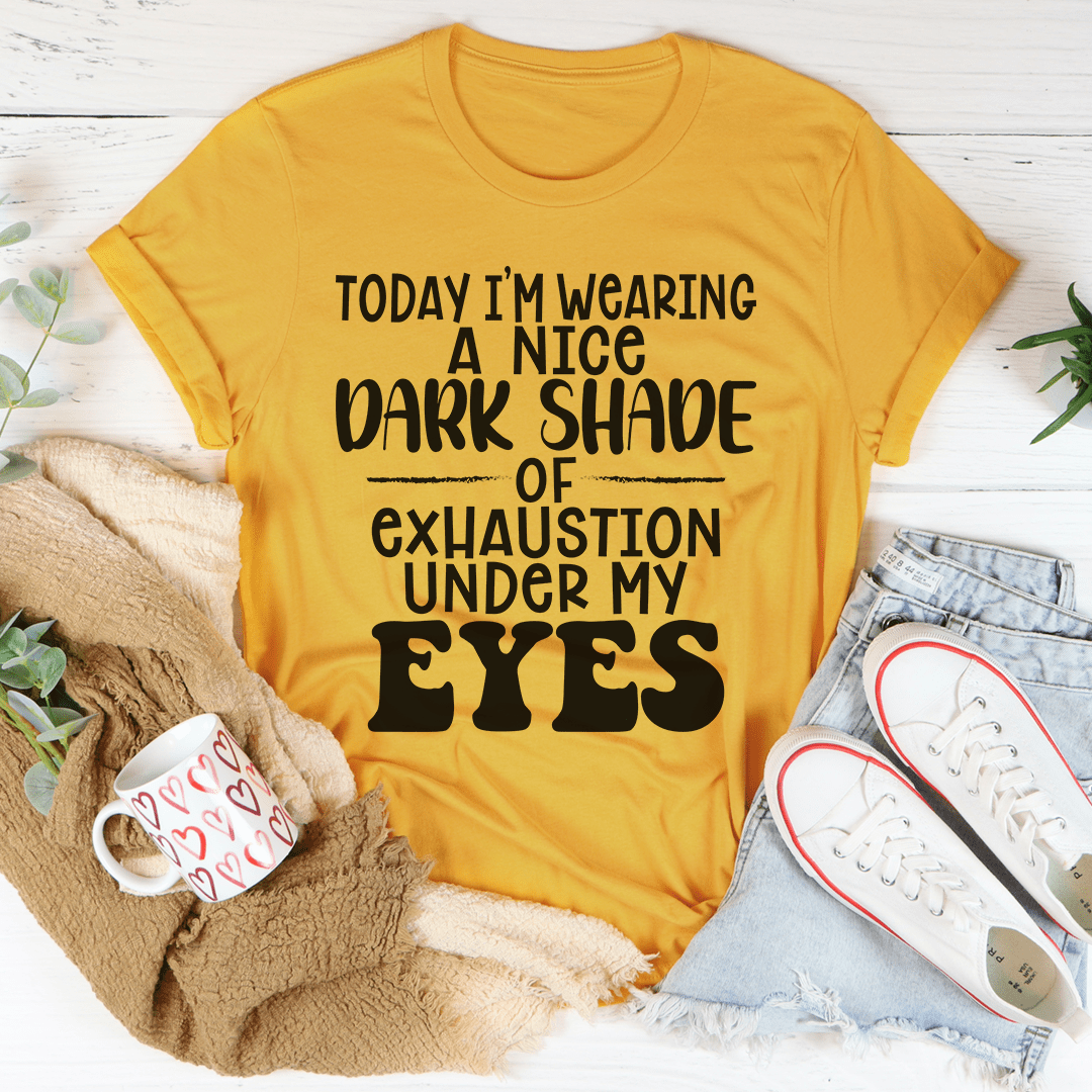 Today I'm Wearing A Nice Dark Shade Of Exhaustion Tee shopmerchmallow Today I'm Wearing A Nice Dark Shade Of Exhaustion Tee
