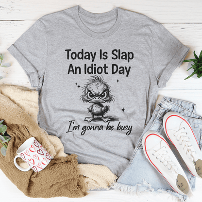 Today Is Slap An Idiot Day I'm Gonna Be Busy Tee