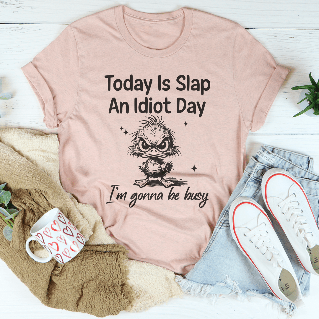 Today Is Slap An Idiot Day I'm Gonna Be Busy Tee