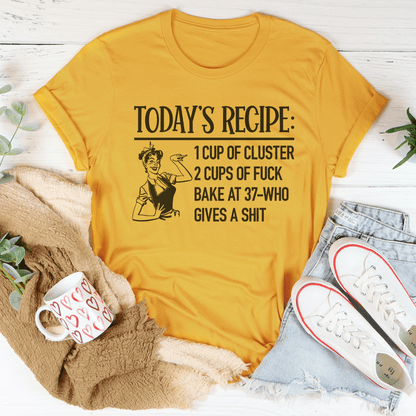 Today's Recipe 1 Cup Of Cluster 2 Cups Of F* Bake At 37 Who Gives A Shit Tee shopmerchmallow Today's Recipe 1 Cup Of Cluster 2 Cups Of F* Bake At 37 Who Gives A Shit Tee
