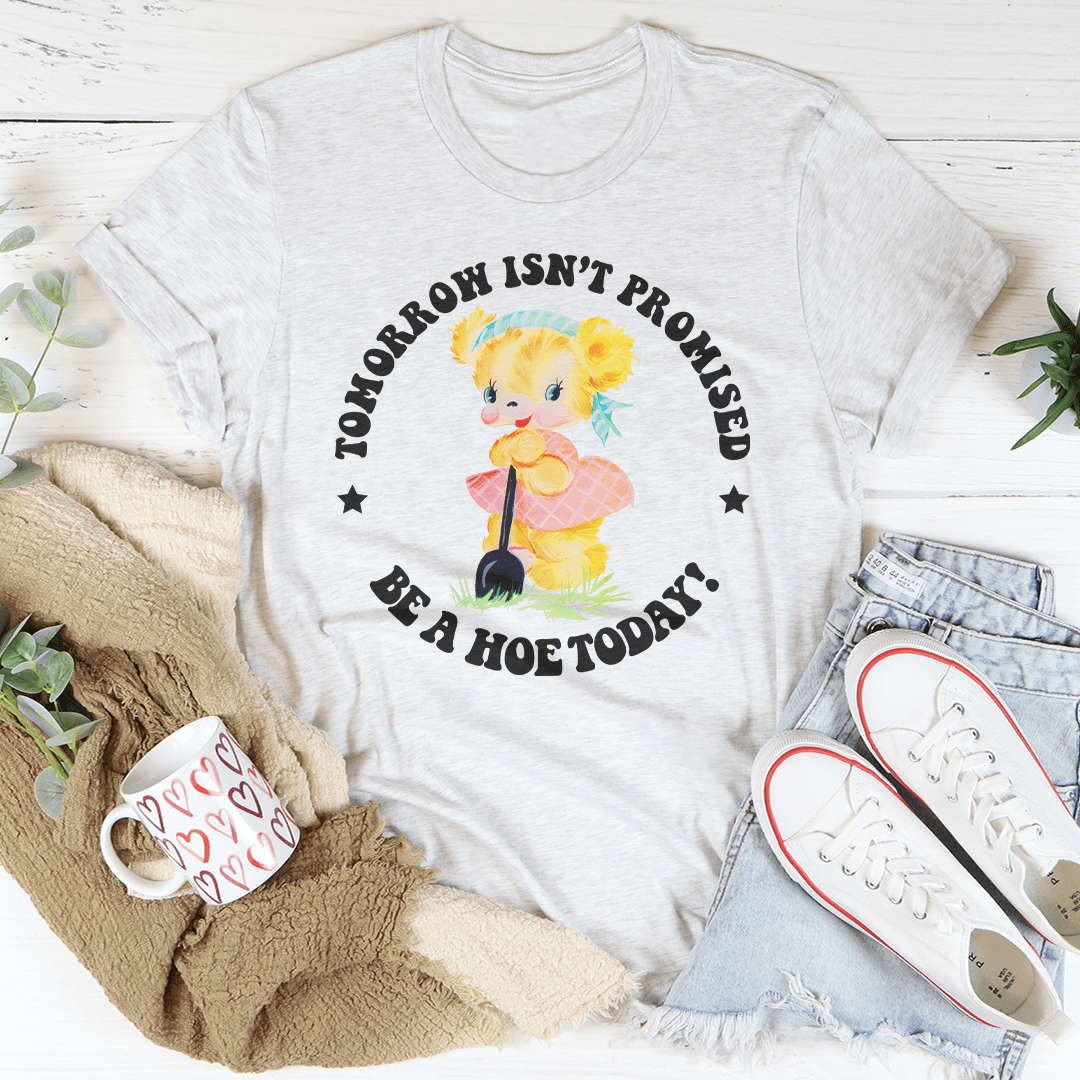 Tomorrow Isn't Promised Be A Hoe Today Tee shopmerchmallow Tomorrow Isn't Promised Be A Hoe Today Tee