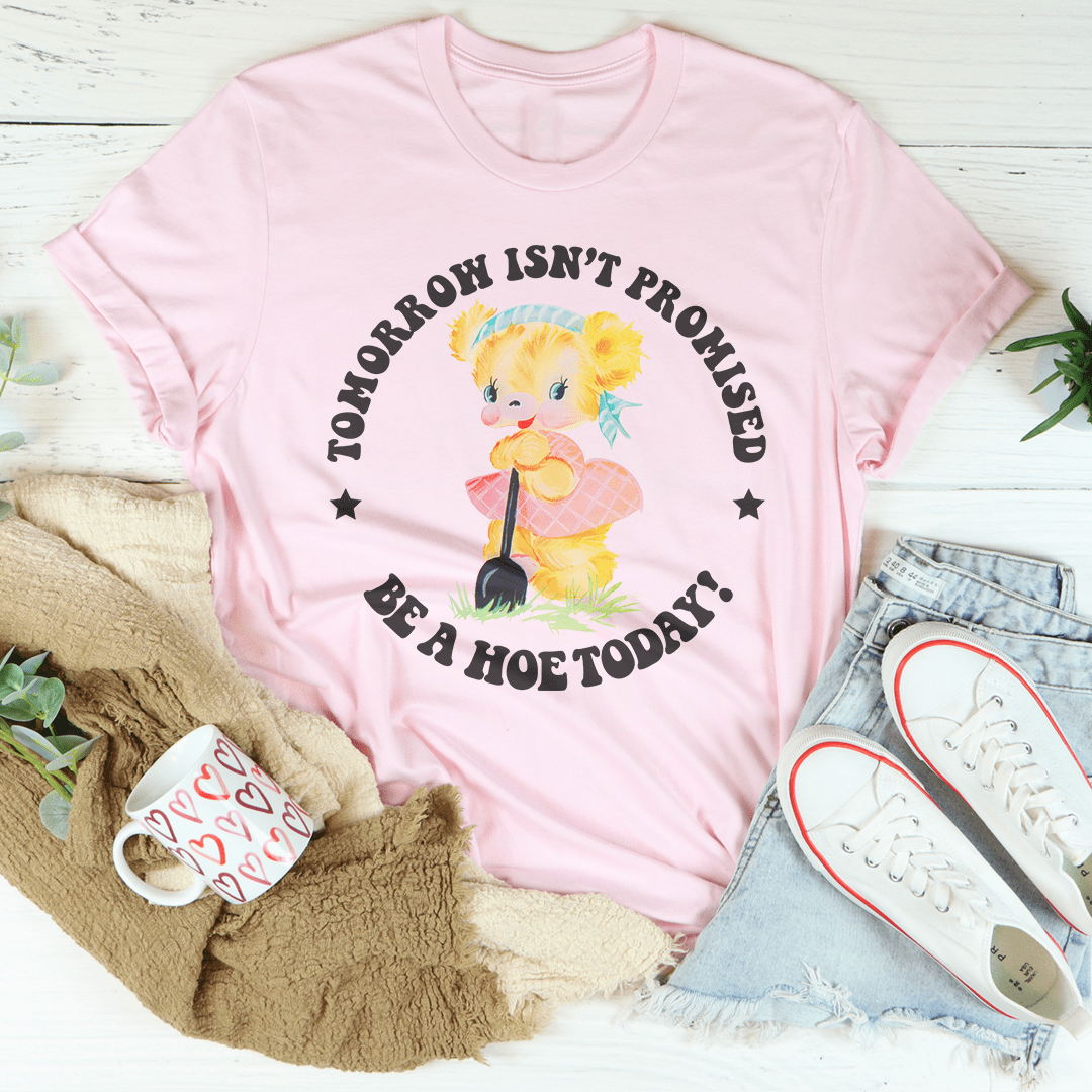 Tomorrow Isn't Promised Be A Hoe Today Tee shopmerchmallow Tomorrow Isn't Promised Be A Hoe Today Tee