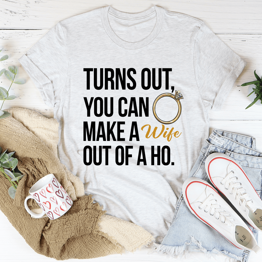 Turns Out You Can Make A Wife Out Of A Ho Tee shopmerchmallow Turns Out You Can Make A Wife Out Of A Ho Tee