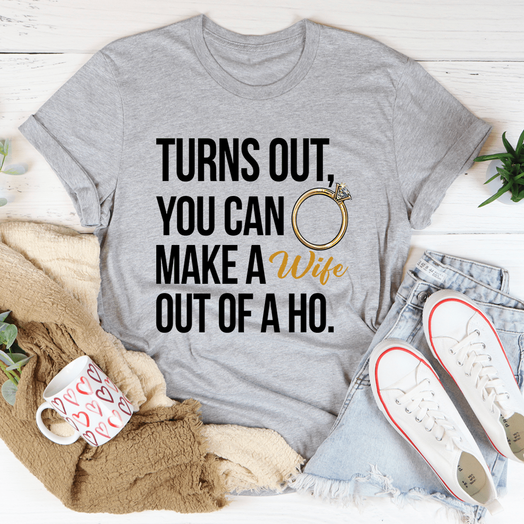 Turns Out You Can Make A Wife Out Of A Ho Tee shopmerchmallow Turns Out You Can Make A Wife Out Of A Ho Tee
