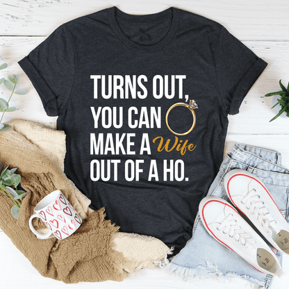 Turns Out You Can Make A Wife Out Of A Ho Tee shopmerchmallow Turns Out You Can Make A Wife Out Of A Ho Tee