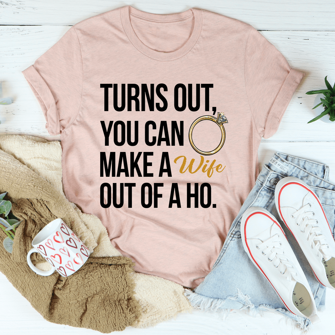 Turns Out You Can Make A Wife Out Of A Ho Tee shopmerchmallow Turns Out You Can Make A Wife Out Of A Ho Tee