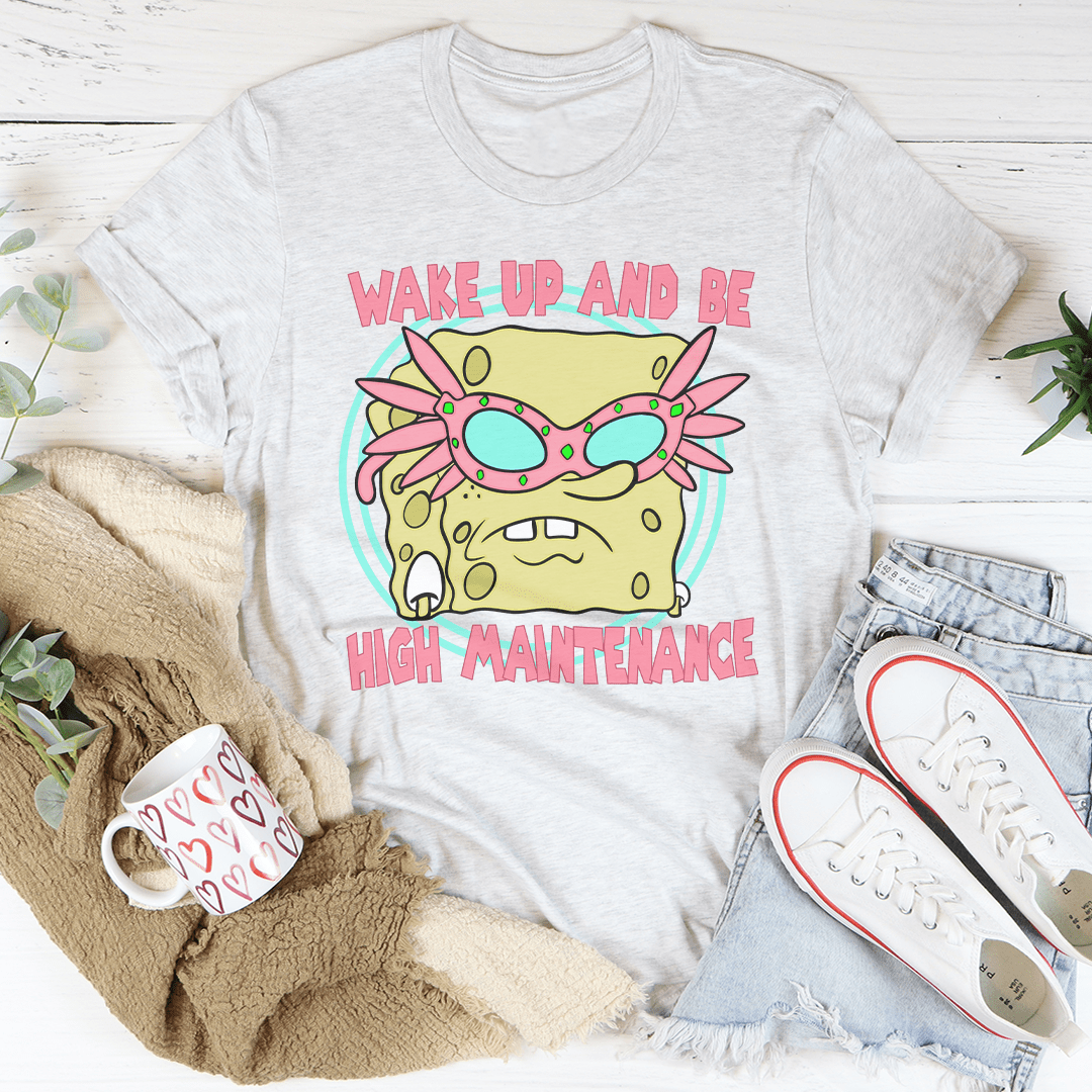 Wake Up And Be High Maintenance Tee