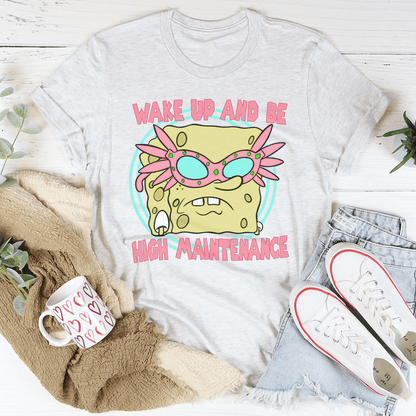 Wake Up And Be High Maintenance Tee