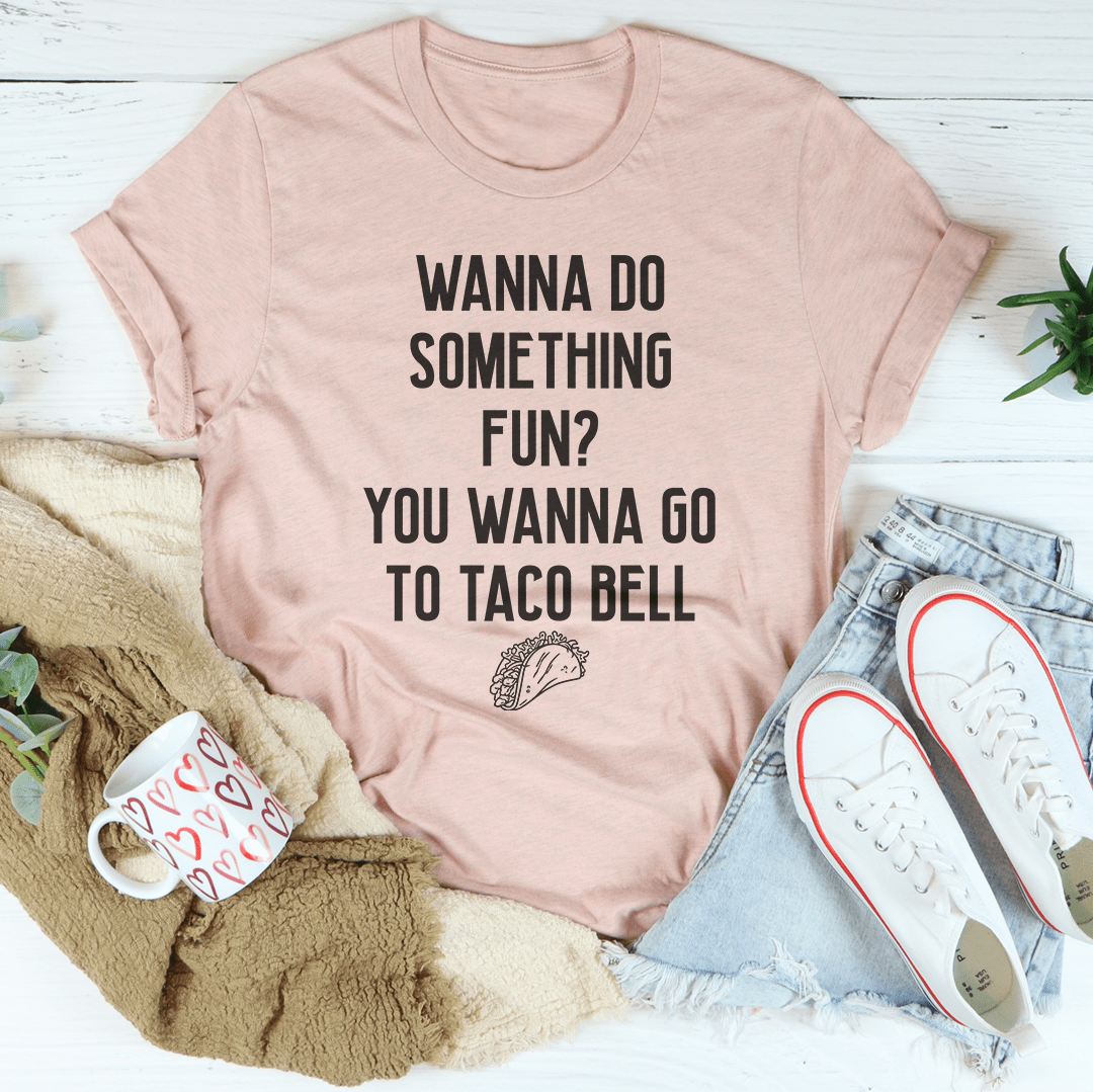 Wanna Do Something Fun You Wanna Go To Taco Bell Tee shopmerchmallow Wanna Do Something Fun You Wanna Go To Taco Bell Tee