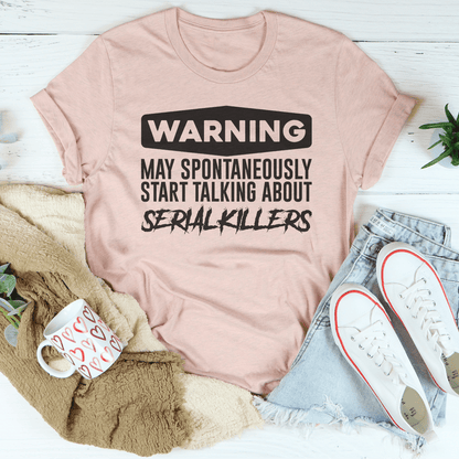 Warning May Spontaneously Start Talking About Serial Killers Tee