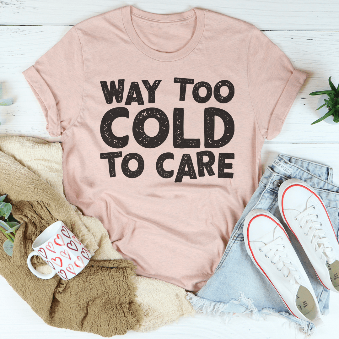 Way Too Cold To Care Tee shopmerchmallow Way Too Cold To Care Tee