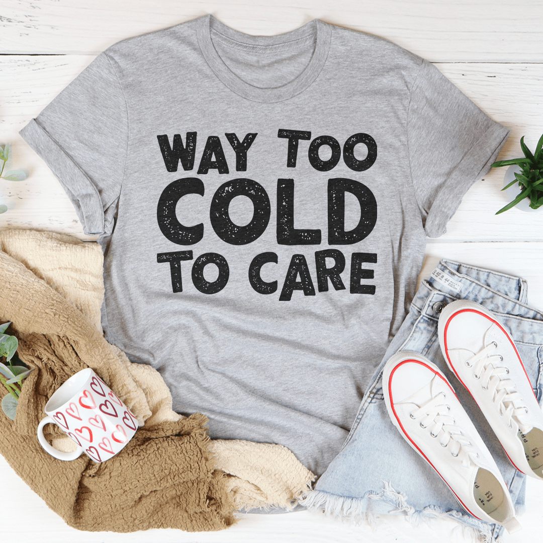 Way Too Cold To Care Tee shopmerchmallow Way Too Cold To Care Tee