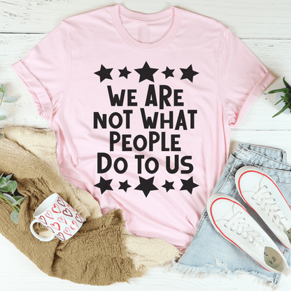 We Are Not What People Do To Us Tee shopmerchmallow We Are Not What People Do To Us Tee