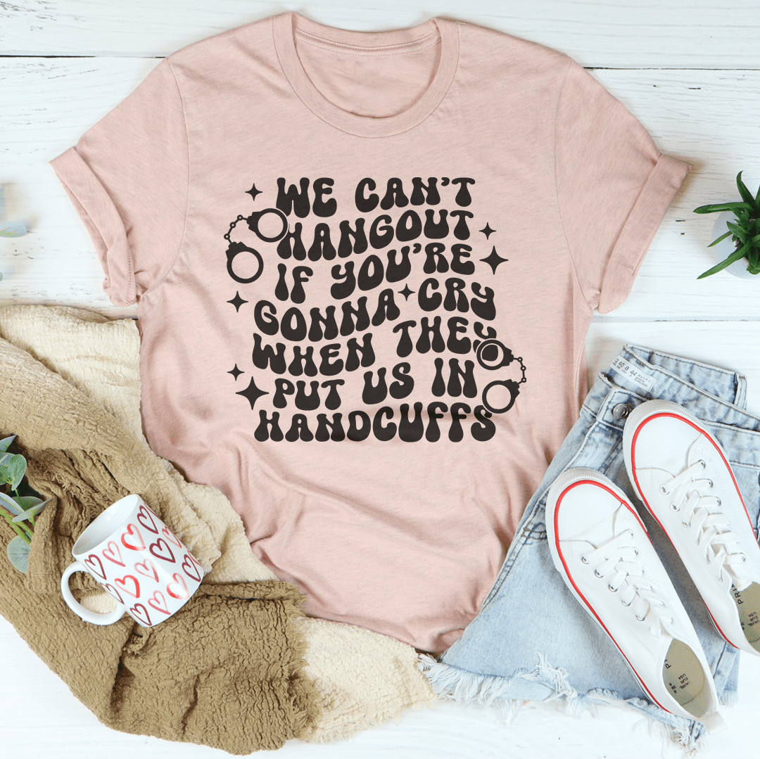 We Can't Hangout If You're Gonna Cry Tee shopmerchmallow We Can't Hangout If You're Gonna Cry Tee