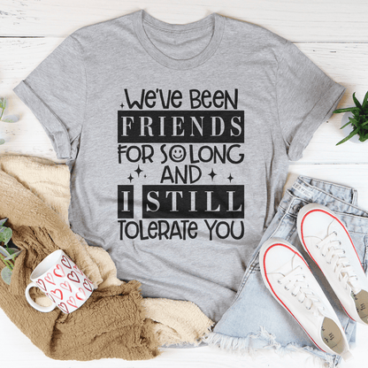 We've Been Friends For So Long And I Still Tolerate You Tee shopmerchmallow We've Been Friends For So Long And I Still Tolerate You Tee