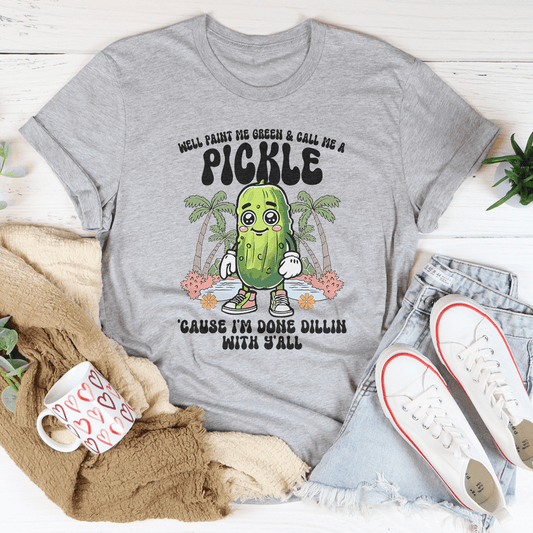 Well Paint Me Green And Call Me A pickle Cause I'm Done Dillin With Y'all Tee shopmerchmallow Well Paint Me Green And Call Me A pickle Cause I'm Done Dillin With Y'all Tee