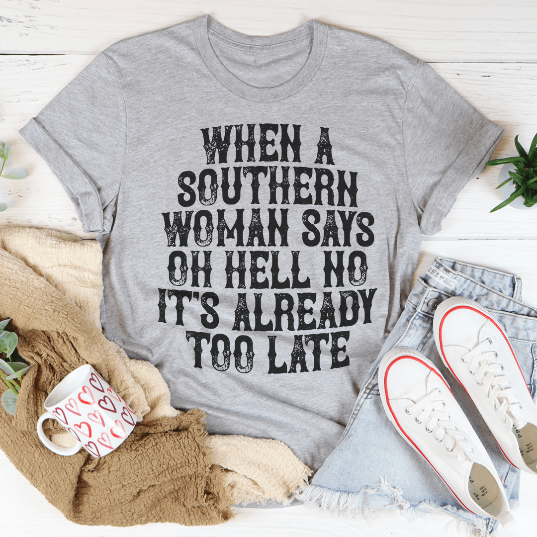 When A Southern Woman Say Oh Hell No It's Already Too Late Tee shopmerchmallow When A Southern Woman Say Oh Hell No It's Already Too Late Tee