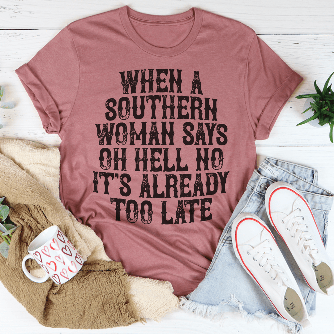 When A Southern Woman Say Oh Hell No It's Already Too Late Tee shopmerchmallow When A Southern Woman Say Oh Hell No It's Already Too Late Tee