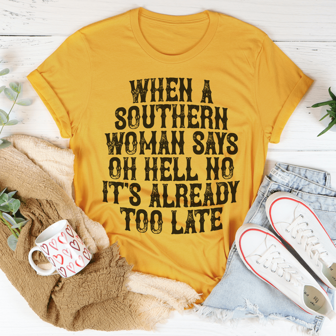 When A Southern Woman Say Oh Hell No It's Already Too Late Tee shopmerchmallow When A Southern Woman Say Oh Hell No It's Already Too Late Tee