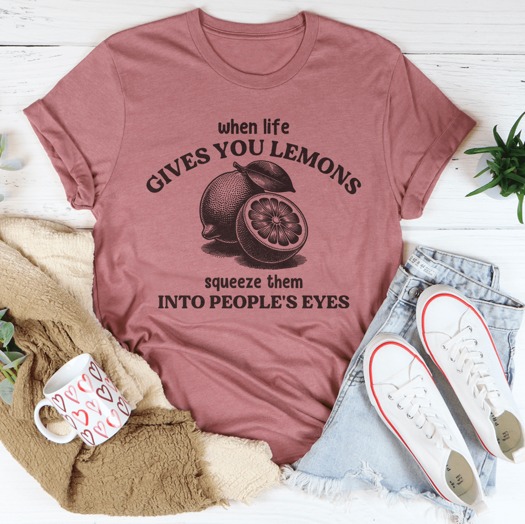 When Life Gives You Lemons Squeeze Them Into People's Eyes Tee shopmerchmallow When Life Gives You Lemons Squeeze Them Into People's Eyes Tee