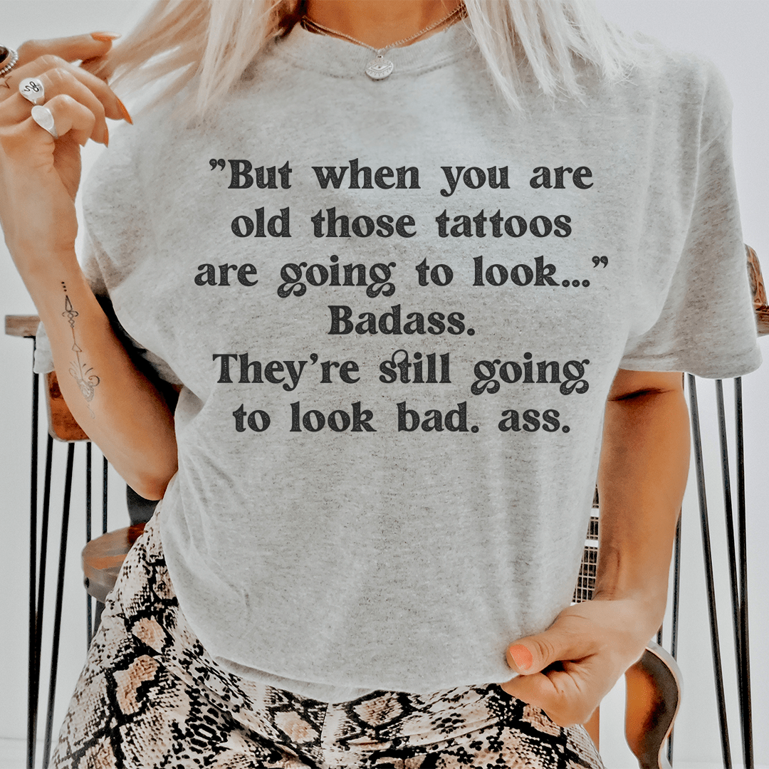 When You Are Old Those Tattoos Are Going To Look Badass Tee shopmerchmallow When You Are Old Those Tattoos Are Going To Look Badass Tee
