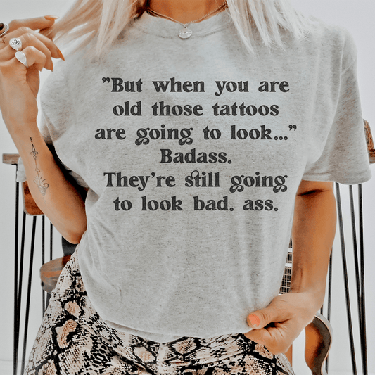 When You Are Old Those Tattoos Are Going To Look Badass Tee shopmerchmallow When You Are Old Those Tattoos Are Going To Look Badass Tee