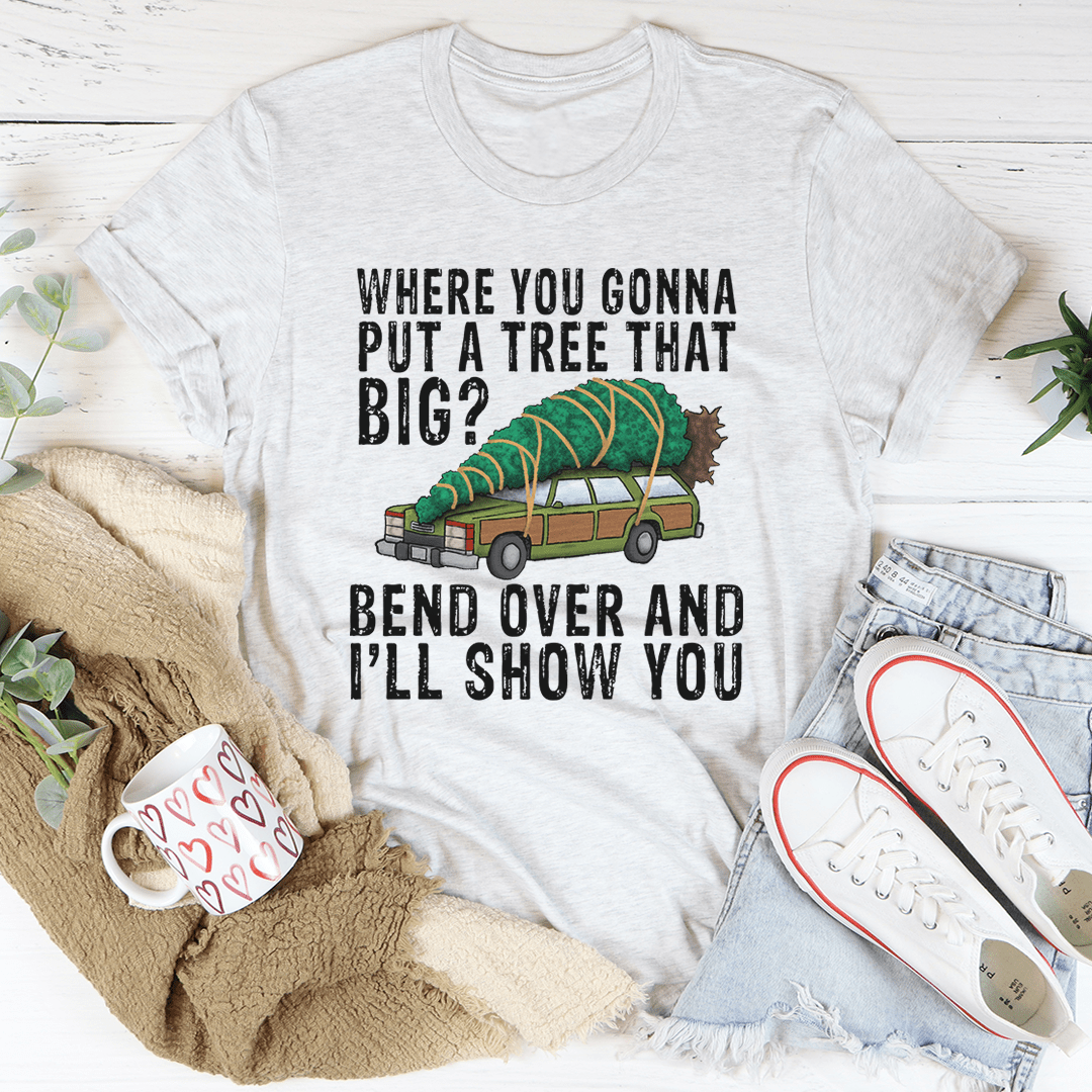 Where You Gonna Put A Tree That Big Tee shopmerchmallow Where You Gonna Put A Tree That Big Tee