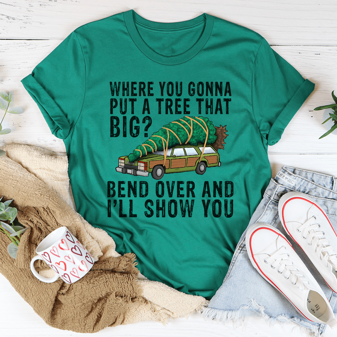 Where You Gonna Put A Tree That Big Tee shopmerchmallow Where You Gonna Put A Tree That Big Tee