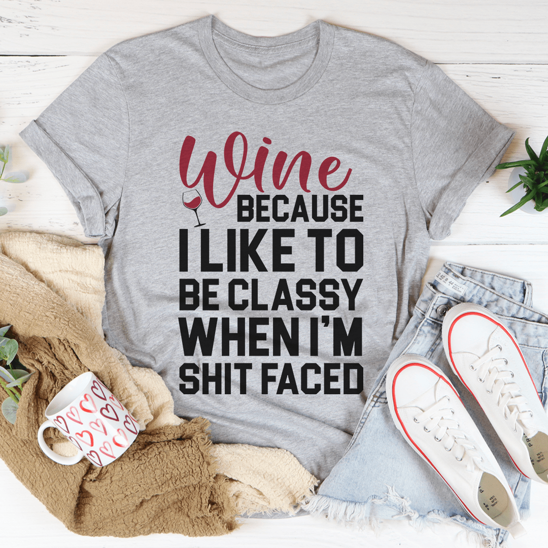 Wine Because I Like To Be Classy Tee shopmerchmallow Wine Because I Like To Be Classy Tee