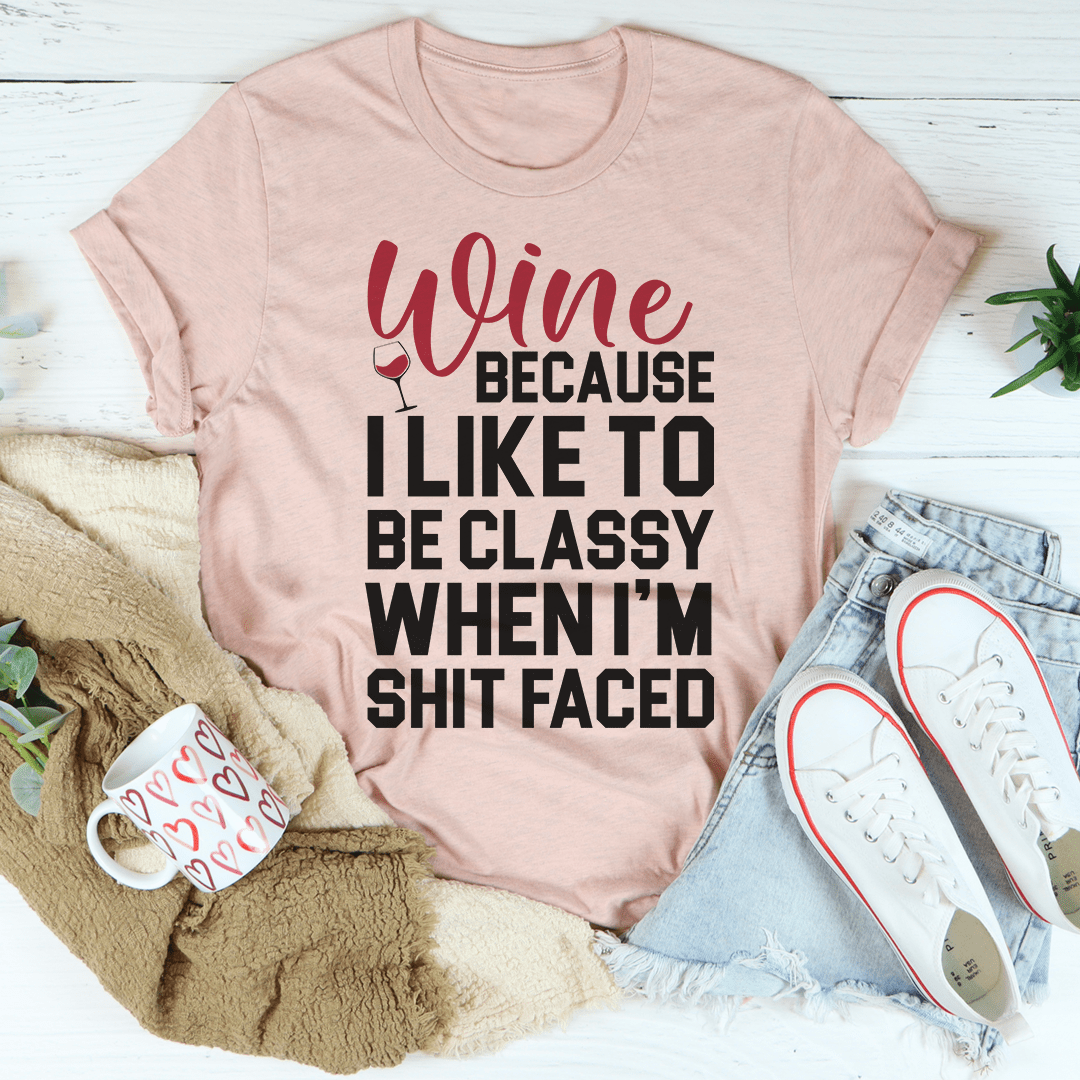 Wine Because I Like To Be Classy Tee shopmerchmallow Wine Because I Like To Be Classy Tee