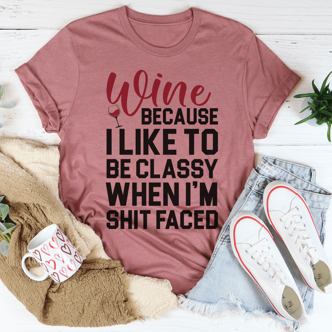 Wine Because I Like To Be Classy Tee shopmerchmallow Wine Because I Like To Be Classy Tee