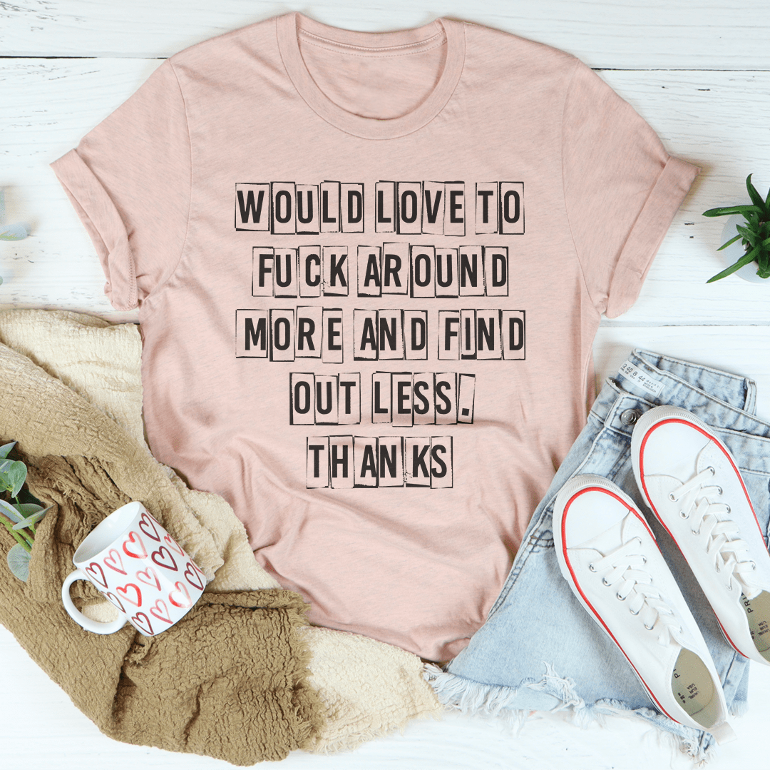 Would Love To F-ck Around More And Find Out Less Thanks Tee shopmerchmallow Would Love To F-ck Around More And Find Out Less Thanks Tee